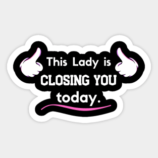 This Lady is Closing you today Sticker